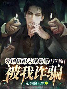 外国组织大佬报警,声称被我诈骗全文阅读